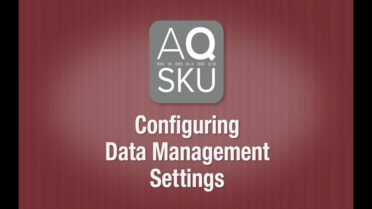 AQ SKU Help Series - Configuring Data Management Settings